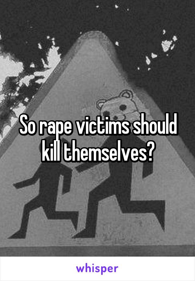 So rape victims should kill themselves?