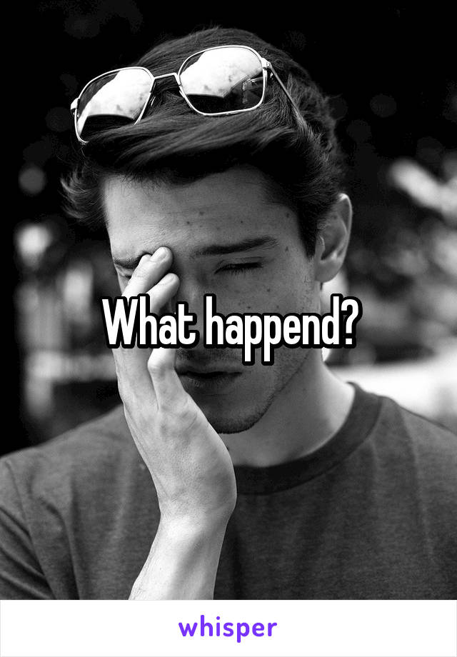 What happend?