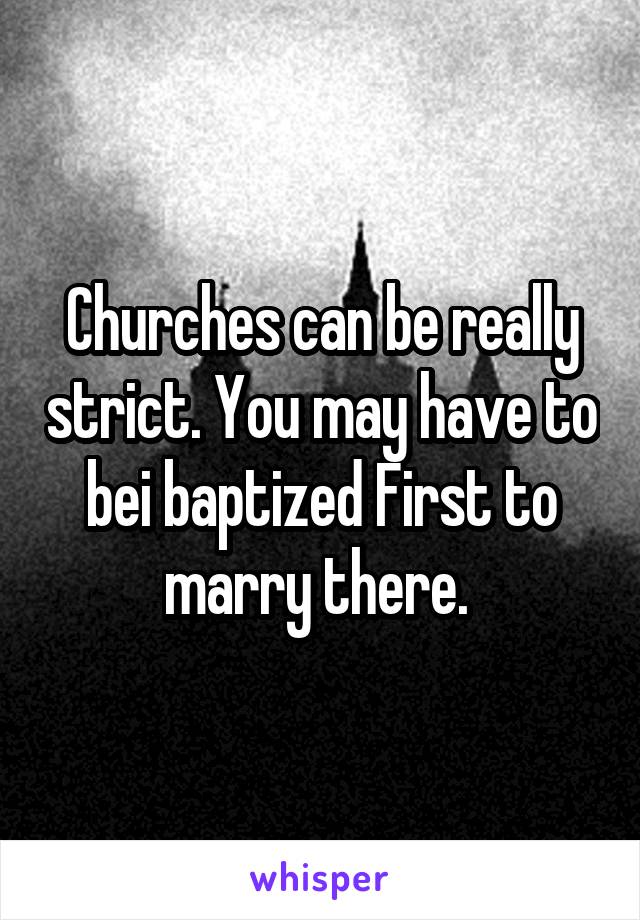 Churches can be really strict. You may have to bei baptized First to marry there. 