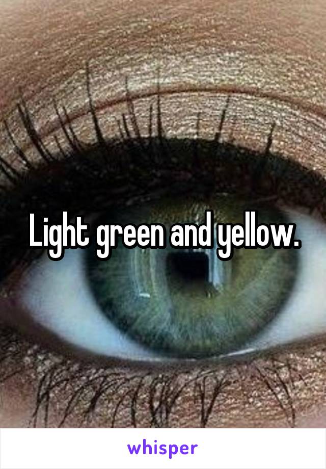 Light green and yellow.