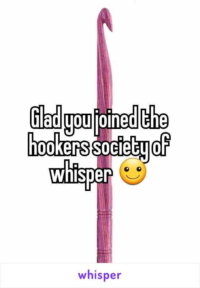 Glad you joined the hookers society of whisper ☺