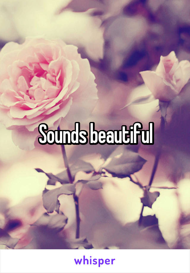 Sounds beautiful