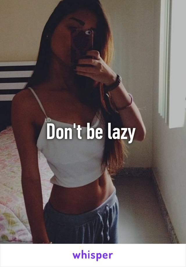Don't be lazy 