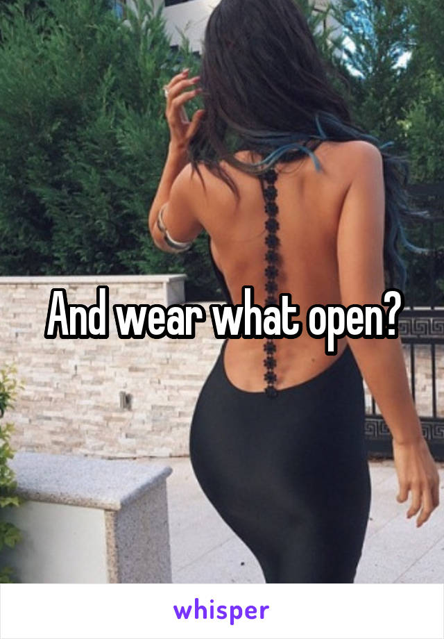 And wear what open?