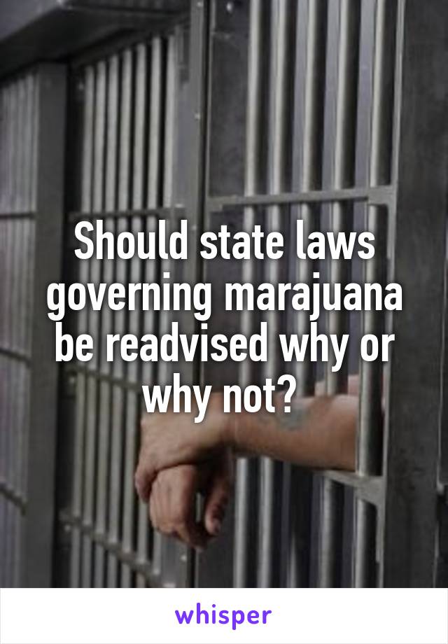 Should state laws governing marajuana be readvised why or why not? 