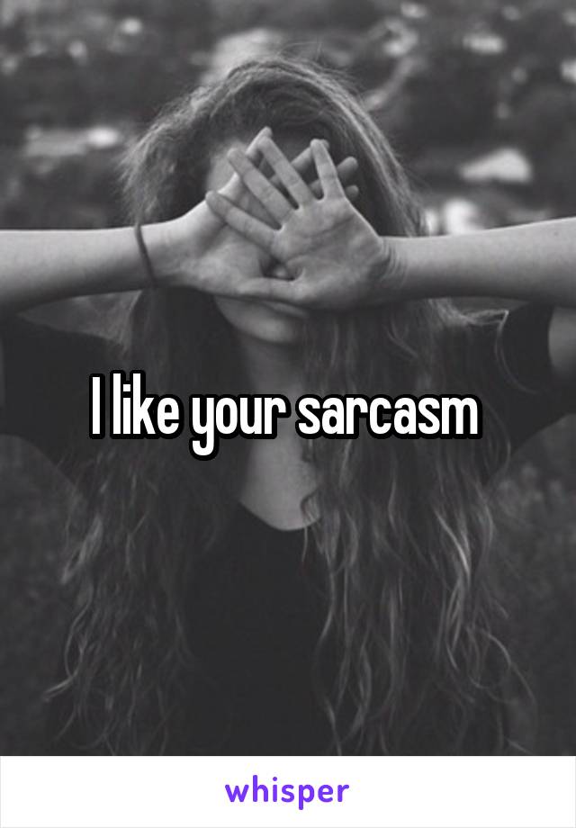 I like your sarcasm 