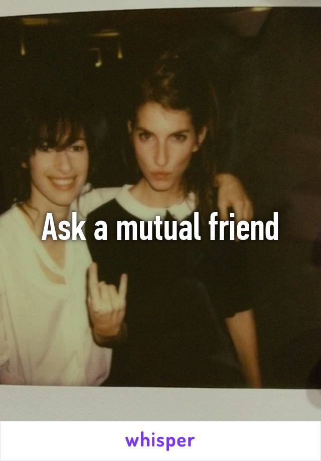 Ask a mutual friend