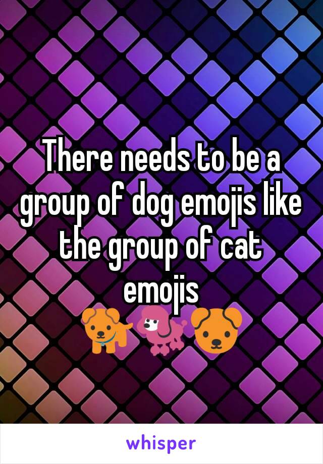 There needs to be a group of dog emojis like the group of cat emojis
🐕🐩🐶