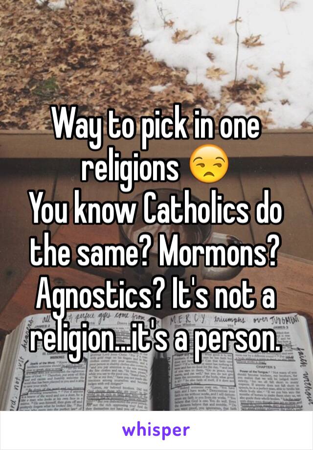 Way to pick in one religions 😒
You know Catholics do the same? Mormons? Agnostics? It's not a religion...it's a person. 