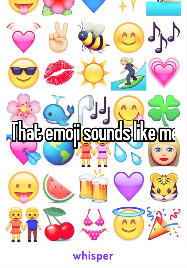 That emoji sounds like me