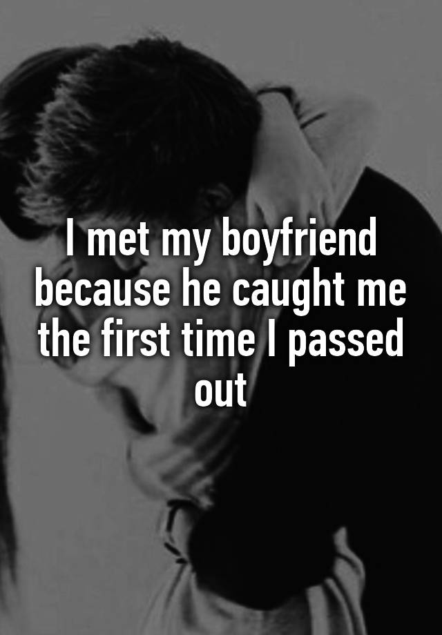 i-met-my-boyfriend-because-he-caught-me-the-first-time-i-passed-out