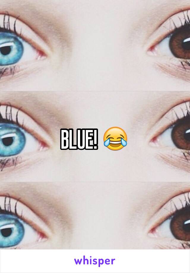 BLUE! 😂