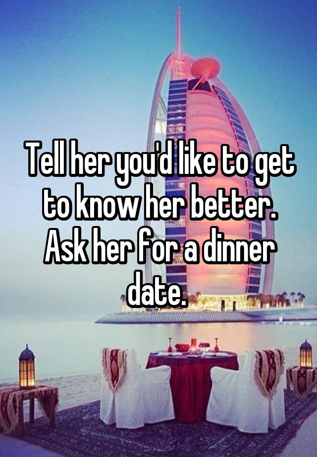 tell-her-you-d-like-to-get-to-know-her-better-ask-her-for-a-dinner-date