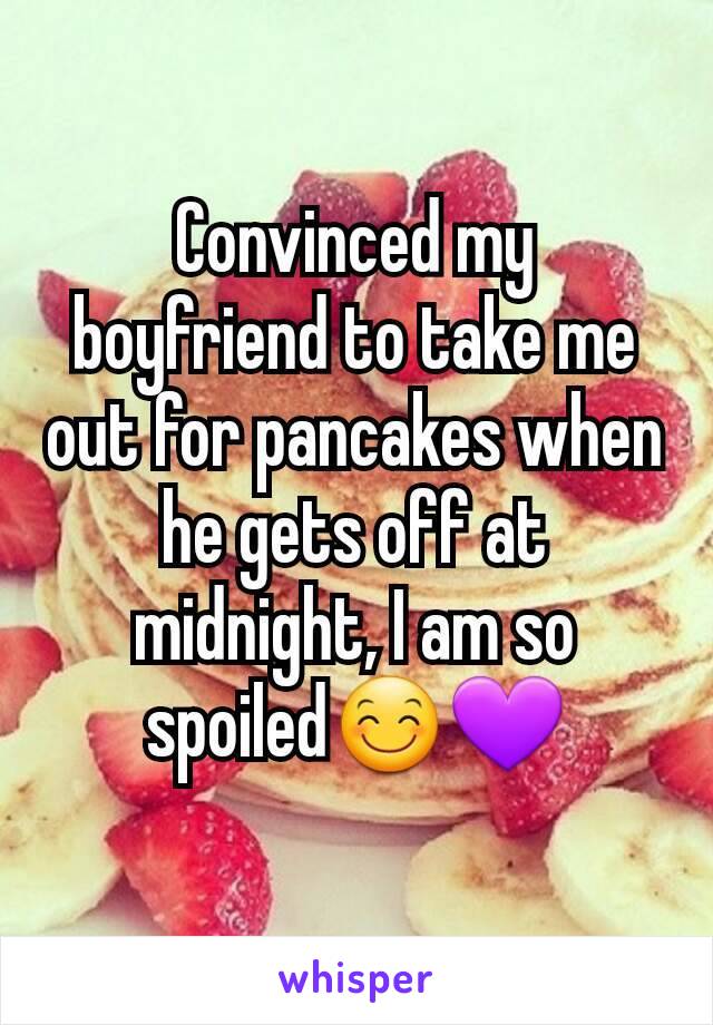 Convinced my boyfriend to take me out for pancakes when he gets off at midnight, I am so spoiled😊💜