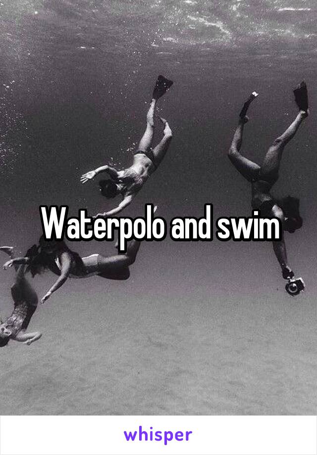 Waterpolo and swim