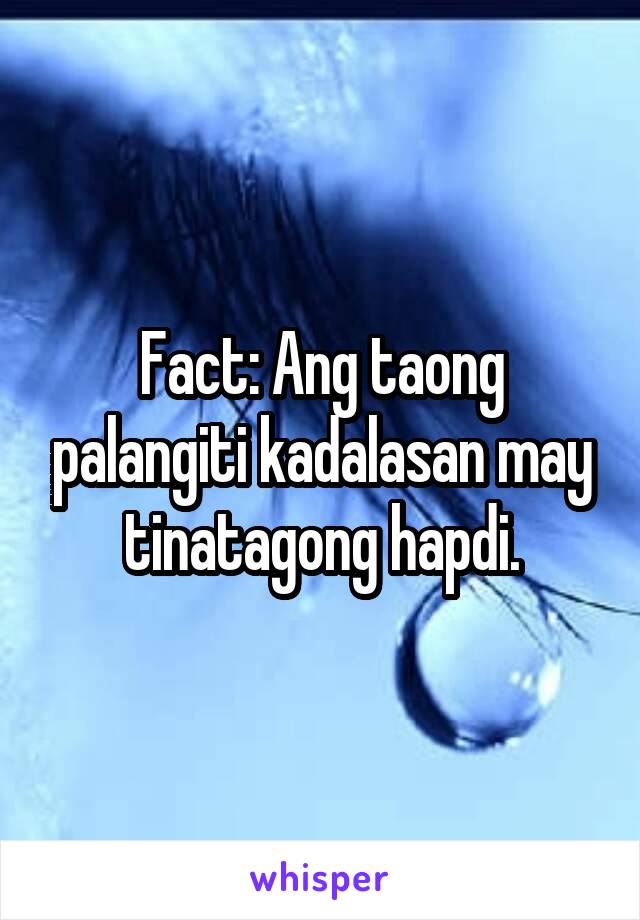 Fact: Ang taong palangiti kadalasan may tinatagong hapdi.