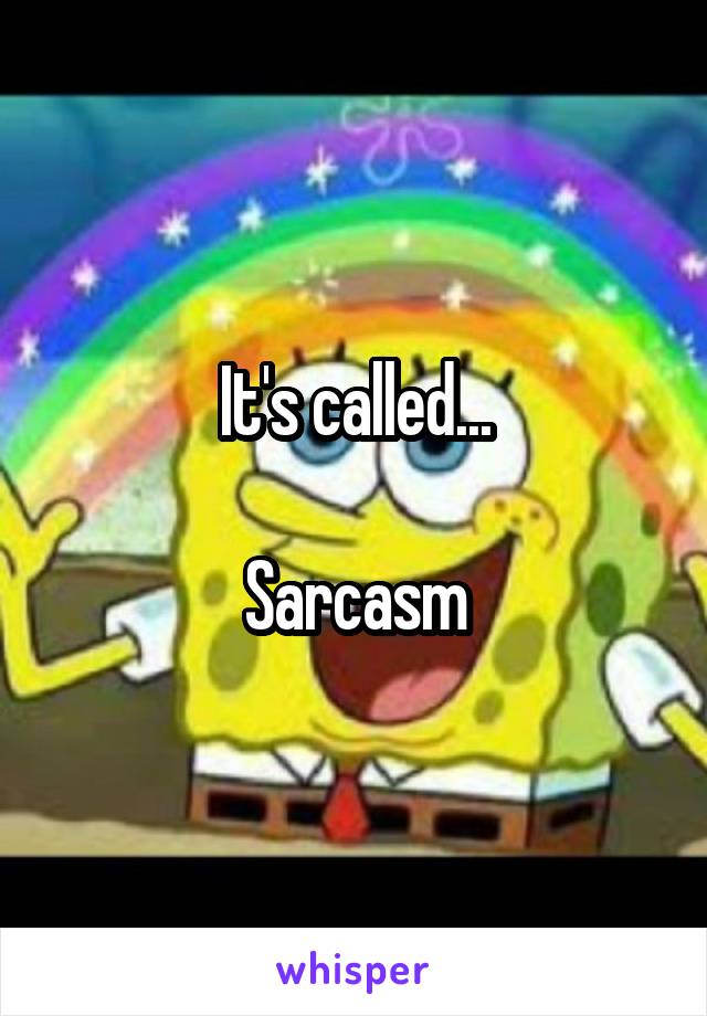 It's called...

Sarcasm