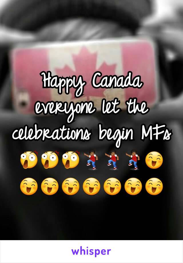 Happy Canada everyone let the celebrations begin MFs😲😲😲💃💃💃😄😄😄😄😄😄😄😄