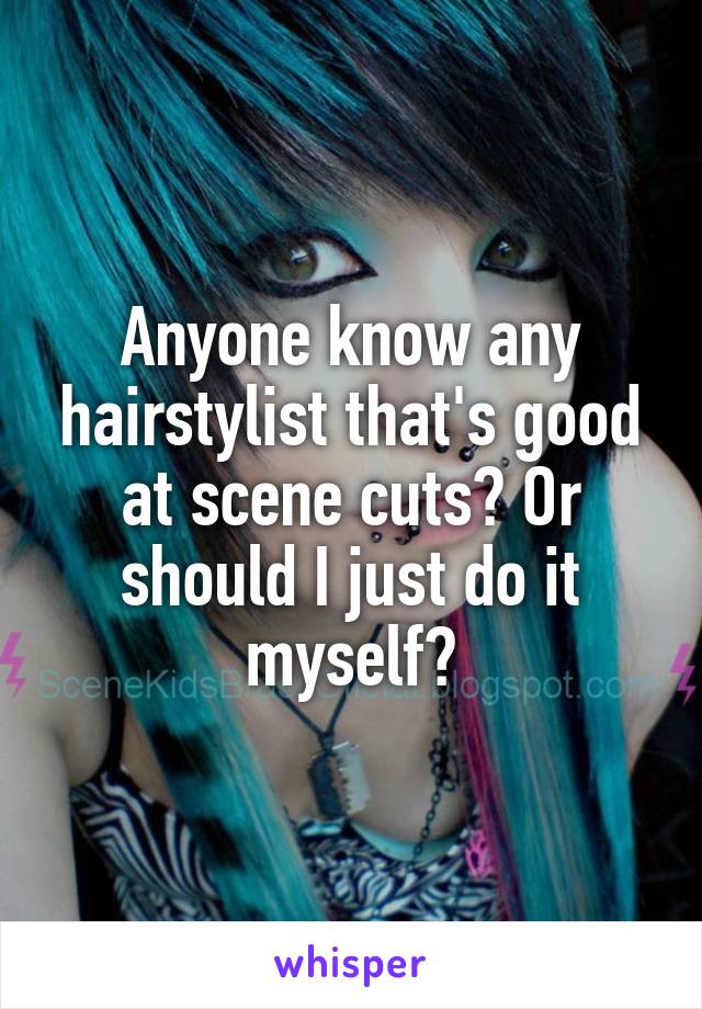 Anyone know any hairstylist that's good at scene cuts? Or should I just do it myself?