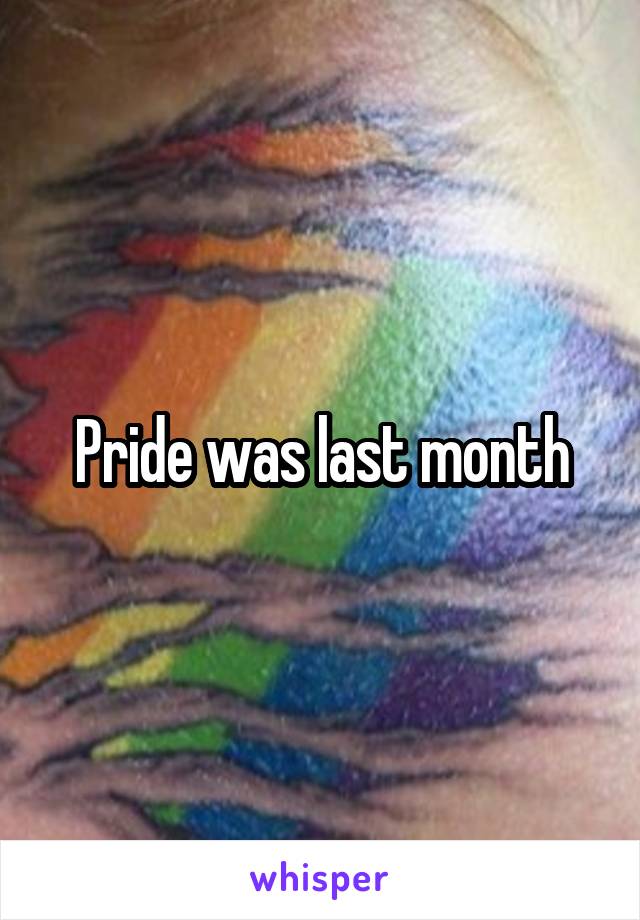 Pride was last month