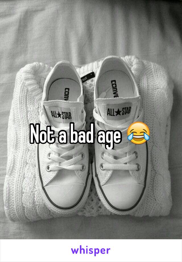 Not a bad age 😂