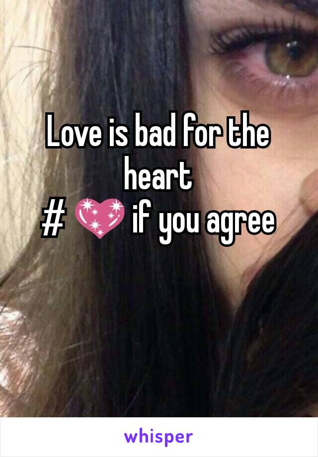 Love is bad for the heart
# 💖 if you agree