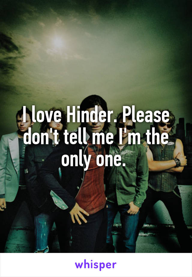 I love Hinder. Please don't tell me I'm the only one. 