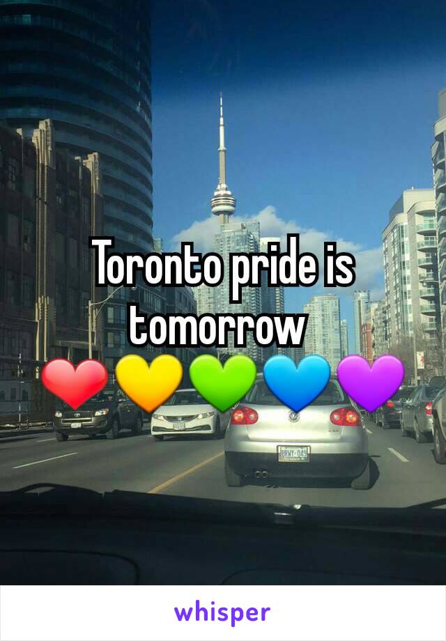 Toronto pride is tomorrow 
❤️💛💚💙💜