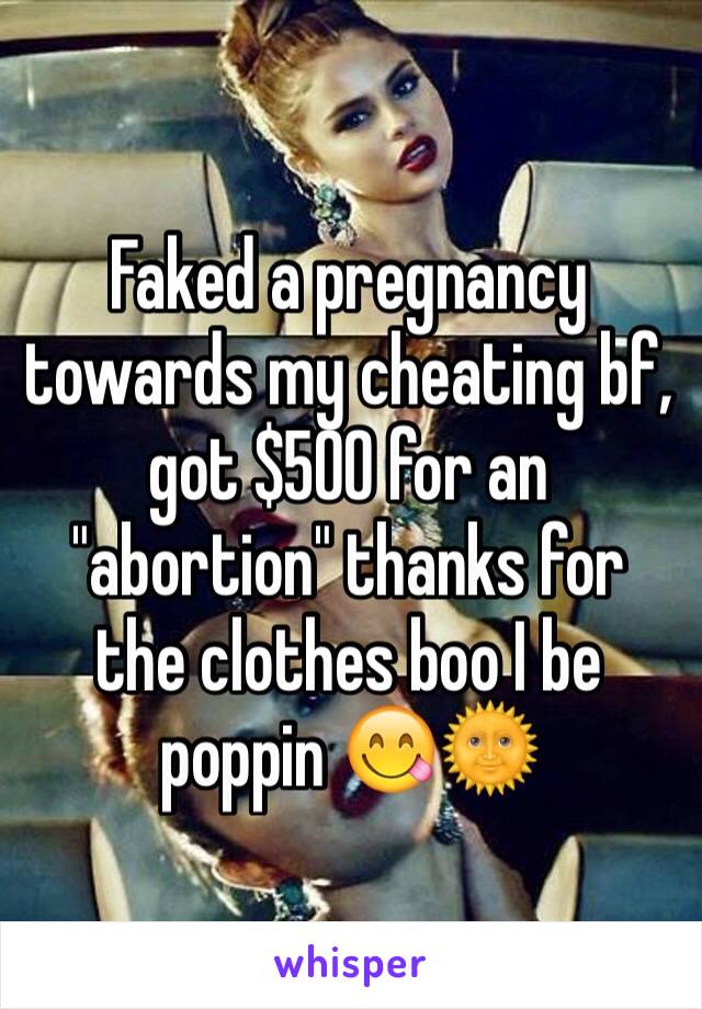 Faked a pregnancy towards my cheating bf, got $500 for an "abortion" thanks for the clothes boo I be poppin 😋🌞