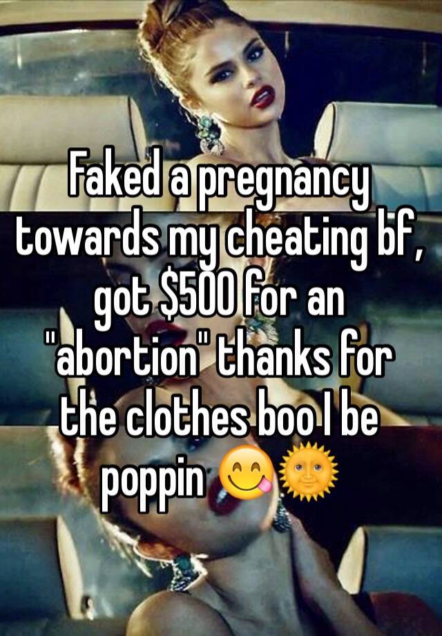 Faked a pregnancy towards my cheating bf, got $500 for an "abortion" thanks for the clothes boo I be poppin 😋🌞