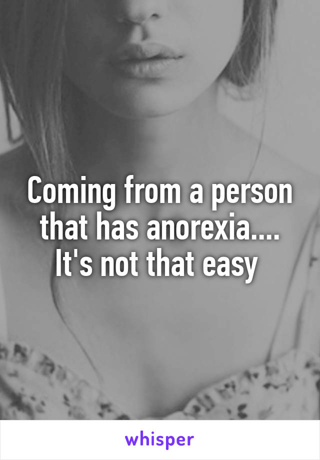 Coming from a person that has anorexia.... It's not that easy 