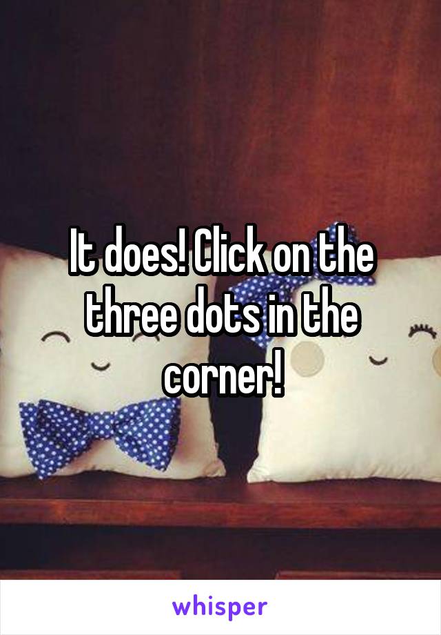 It does! Click on the three dots in the corner!