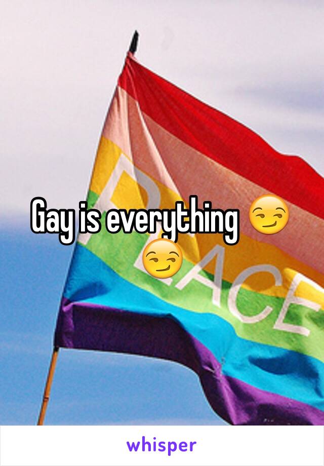 Gay is everything 😏😏