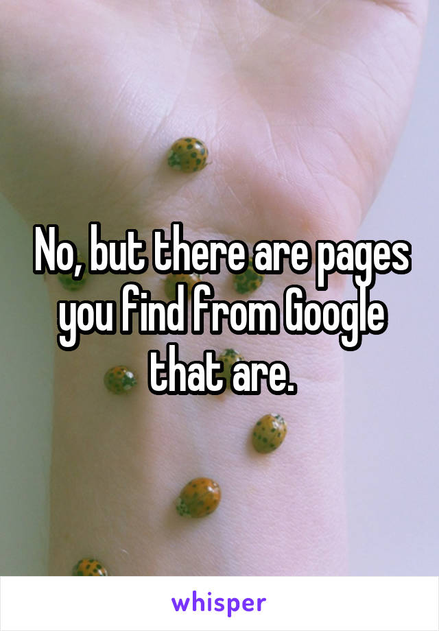 No, but there are pages you find from Google that are.