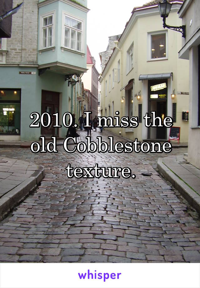 2010. I miss the old Cobblestone texture.
