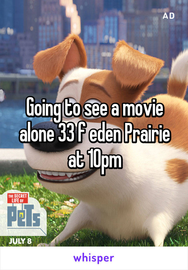 Going to see a movie alone 33 f eden Prairie at 10pm