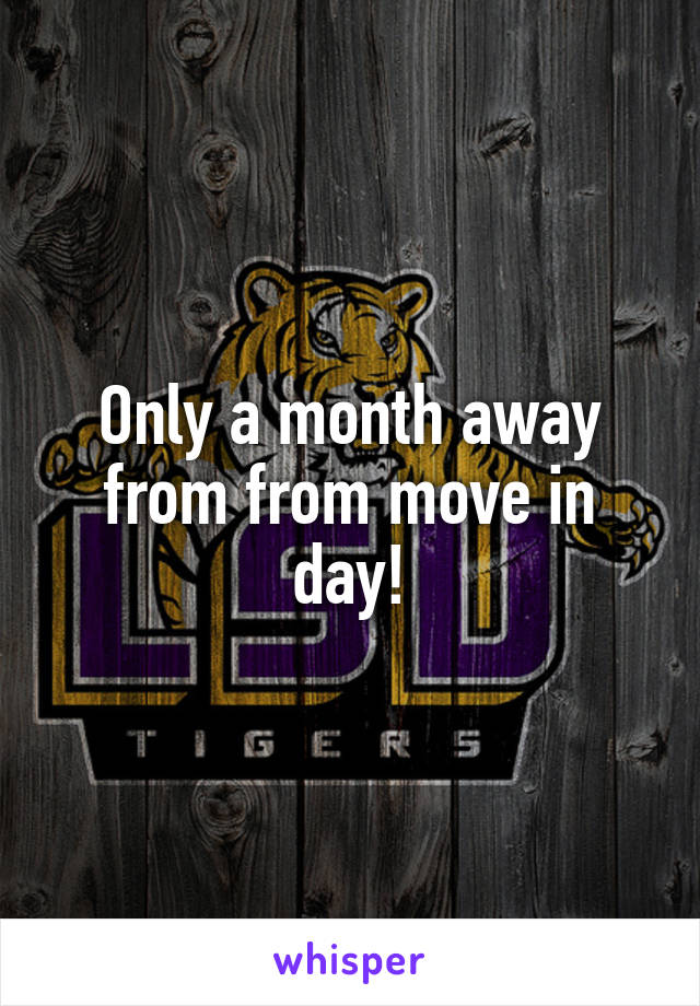 Only a month away from from move in day!