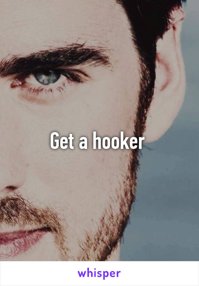 Get a hooker 