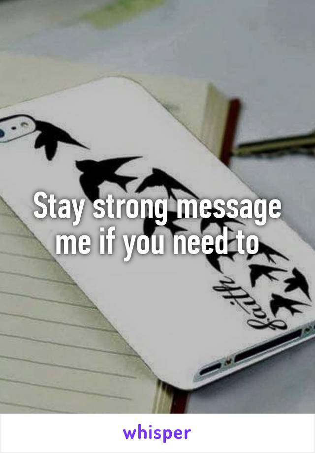 Stay strong message me if you need to