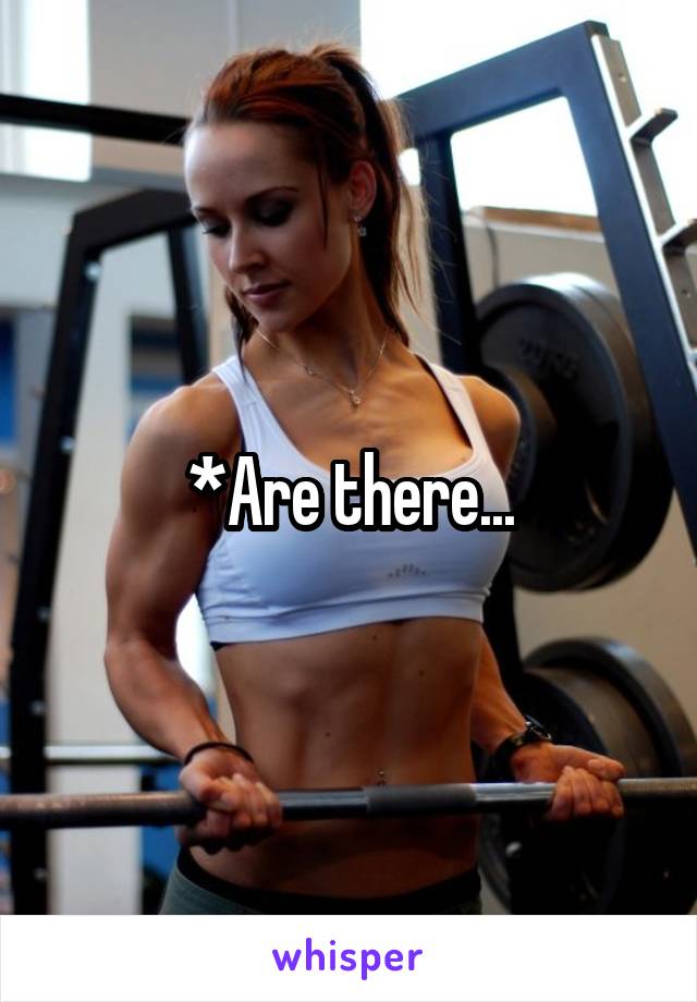 *Are there...