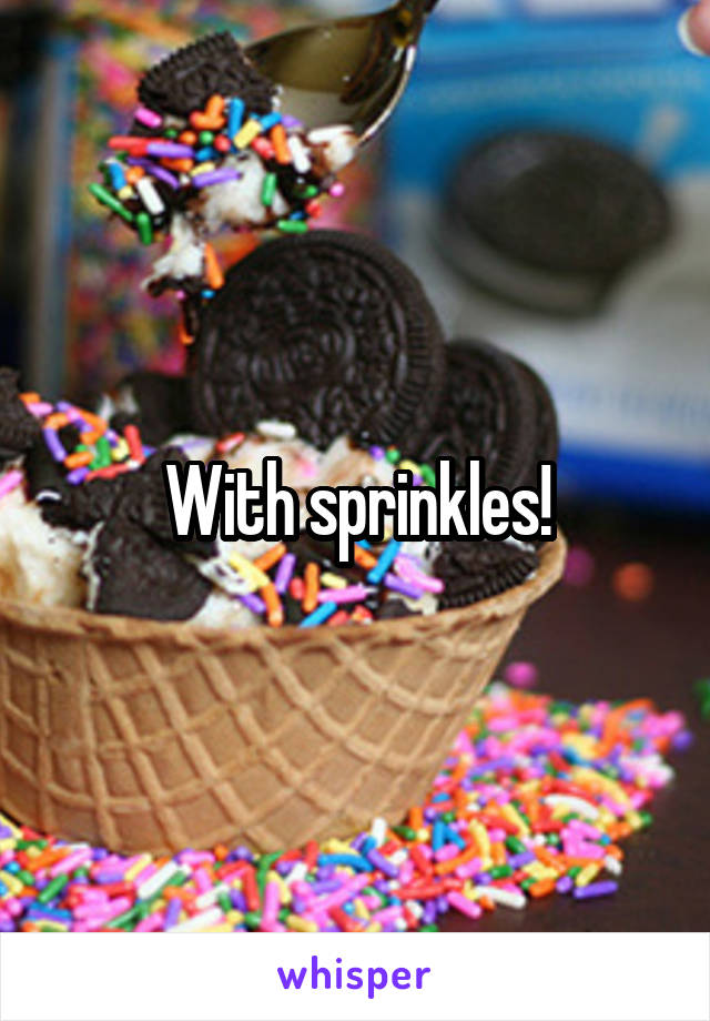 With sprinkles!