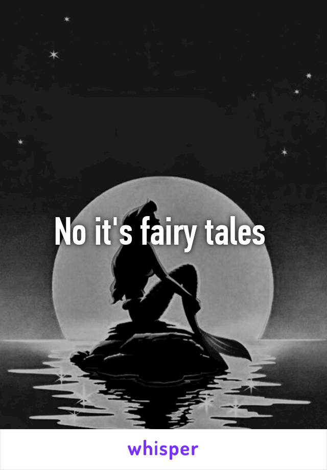 No it's fairy tales 