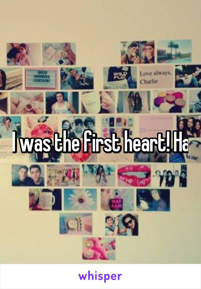 I was the first heart! Ha