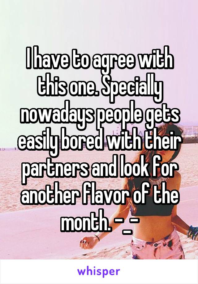 I have to agree with this one. Specially nowadays people gets easily bored with their partners and look for another flavor of the month. -_-