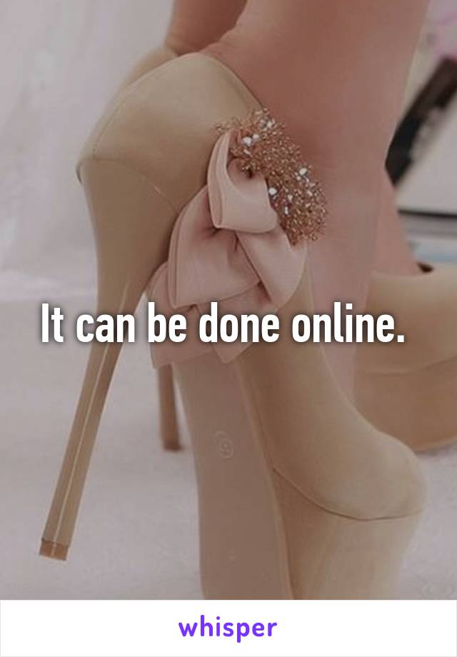 It can be done online. 