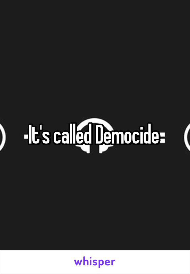 It's called Democide 