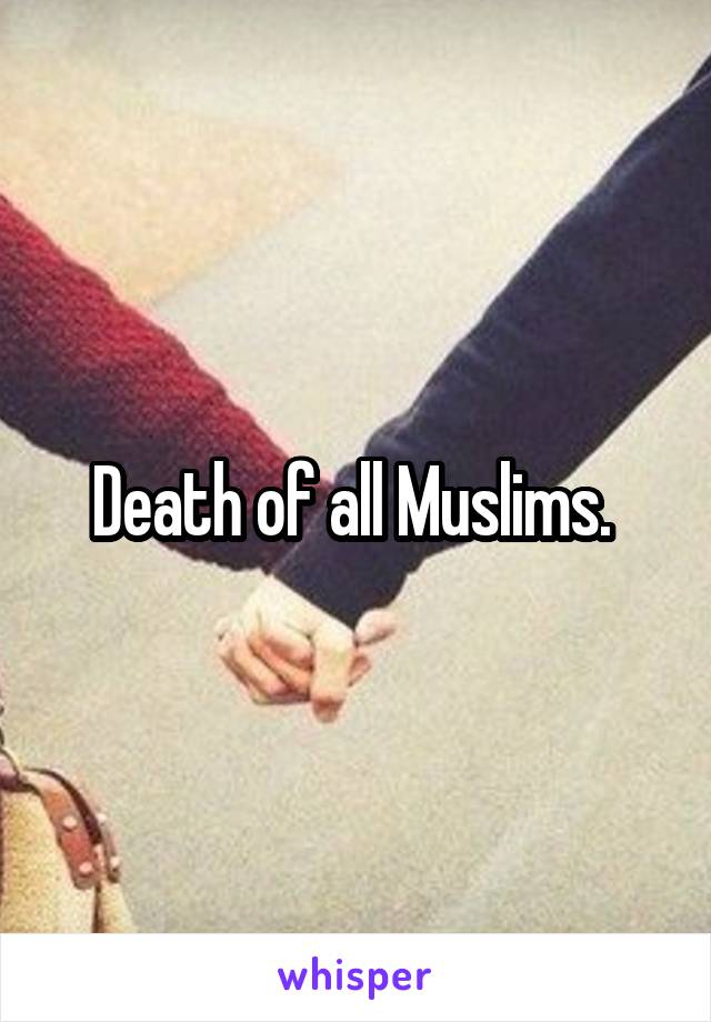 Death of all Muslims. 