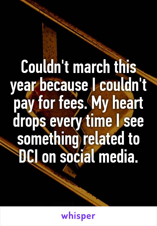 Couldn't march this year because I couldn't pay for fees. My heart drops every time I see something related to DCI on social media.