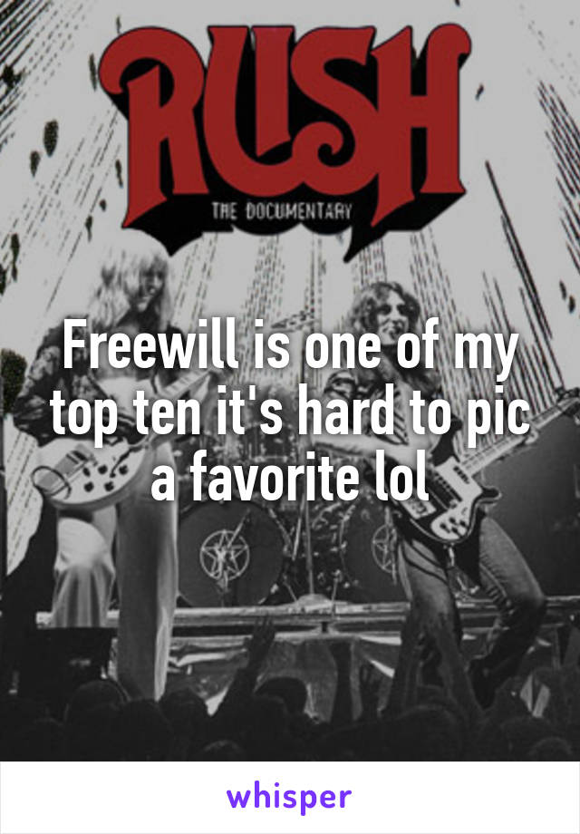 Freewill is one of my top ten it's hard to pic a favorite lol