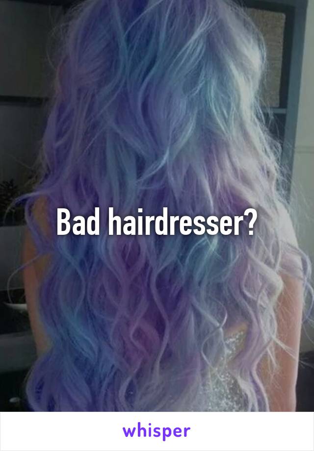 Bad hairdresser?